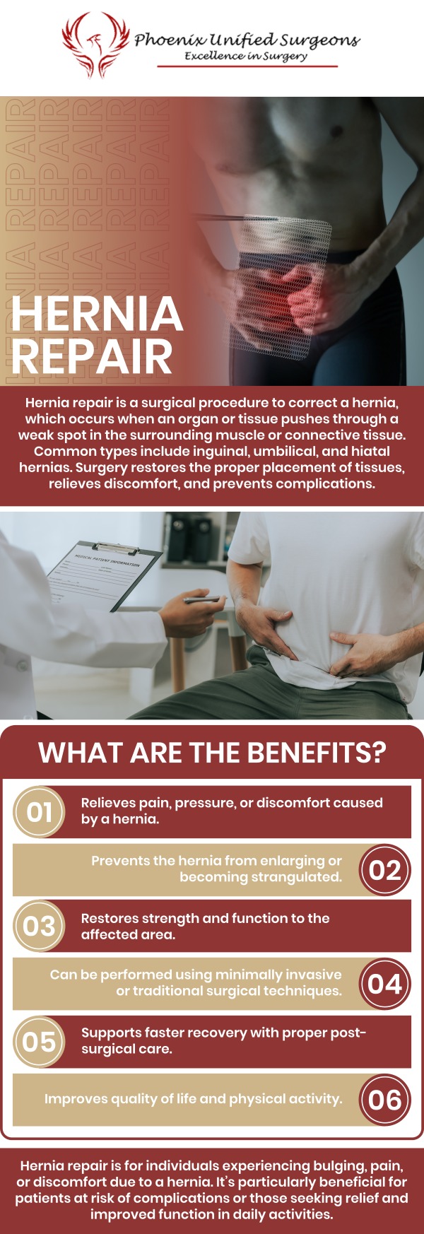 A hernia is often caused by an organ pushing through the muscle or tissue surrounding it, commonly in the groin or abdomen. Depending on the activity or posture, it could appear as a strange bulge that appears and disappears. It could or might not result in pain or other symptoms, like discomfort. Most hernias require surgical treatment at some point. Dr. J. Brian Brizendine, M.D., offers hernia surgery at Phoenix Unified Surgeons. We are conveniently located at 20333 N 19th Avenue, Ste 230 Phoenix, AZ 85027. For more information, contact us or request an appointment online.